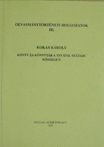 Kokas K�roly - K�nyv �s k�nyvt�r a XVI-XVII. sz�zadi K�szegen (Olvasm�nyt�rt�neti dolgozatok III.)