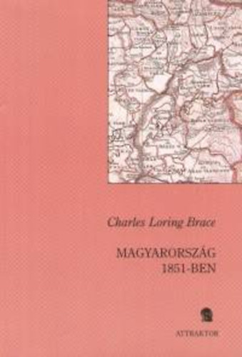 Brace, Charlesloring - Magyarorsz�g 1851-ben - Szem�lyes besz�mol�val az osztr�k rend�rs�gr�l