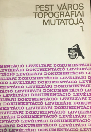 Bácskai Vera (szerk.) - Pest város topográfiai mutatója 1. - Belváros, Lipótváros