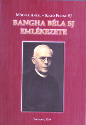 Molnár Antal; Szabó Ferenc S. J. - Bangha Béla SJ emlékezete
