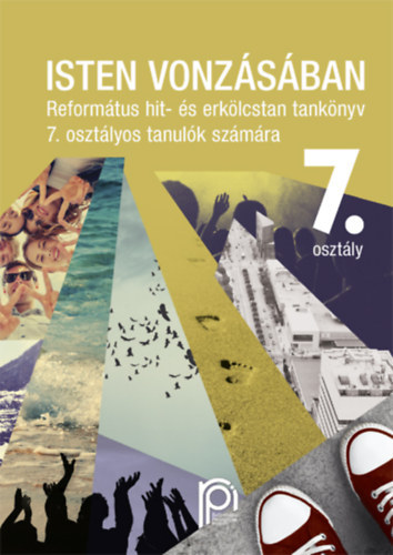 Bölcsföldiné - Isten vonzásában - Református hit- és erkölcstan tankönyv 7. osztályos tanulók számára