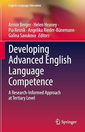 by Armin Berger (Editor), Helen Heaney (Editor), Pia Resnik (Editor), Angelika Rieder-Bnemann (Editor) - Developing Advanced English Language Competence: A Research-Informed Approach at Tertiary Level