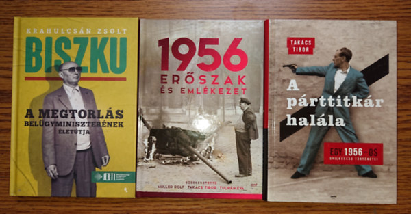 3 fontos k�nyv az 1956-os forradalomr�l �s k�vetkezm�nyeir�l: ,A p�rttitk�r hal�la - 1956, Biszku - A megtorl�s bel�gyminiszter�nek �let�tja, 1956 - Er�szak �s eml�kez�s