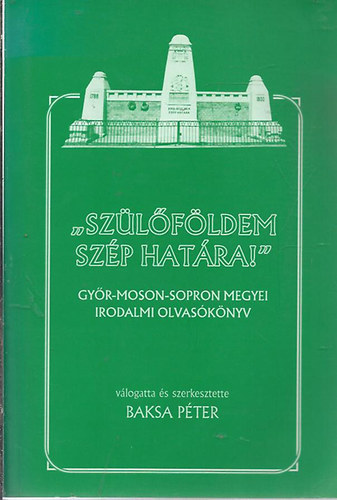 Baksa Péter (szerk.) - Szülőföldem szép határa