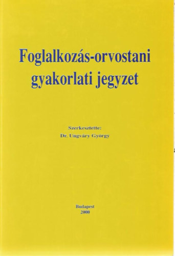 Dr. Morvai Veronika (szerk.), Dr. Ungvry Gyrgy (szerk.) - Foglalkozs-orvostani gyakorlati jegyzet