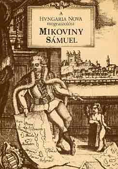 A 'Hungaria Nova' megrajzol�ja Mikoviny S�muel 1700-1750
