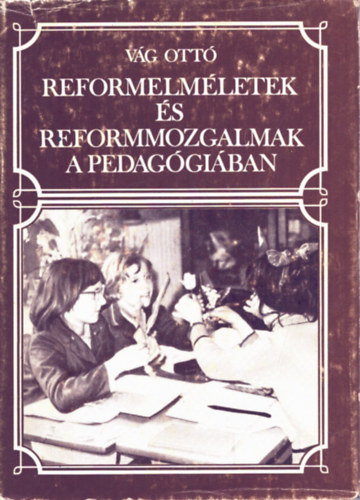V�g Ott� - Reformelm�letek �s reformmozgalmak a pedag�gi�ban Fejezetek a 20.