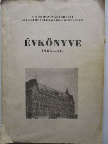 Dr. Grezsa Ferenc - A H�dmez�v�s�rhelyi  �llami Bethlen G�bor Gimn�zium �vk�nyve 1963-64.