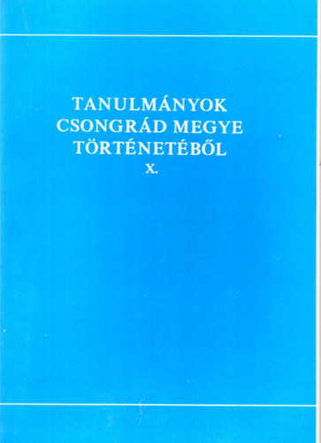 Blazovich L�szl� \(szerk.) - Tanulm�nyok Csongr�d megye t�rt�net�b�l X.