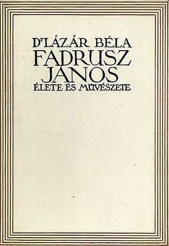 Dr. Lzr Bla - Fadrusz Jnos lete s mvszete