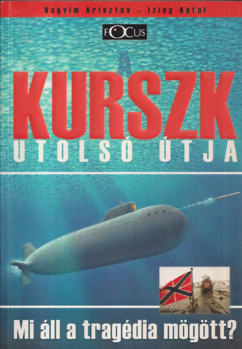 Arisztov Vagyim, Izing antal - A Kurszk utolsó útja - Mi áll a tragédia mögött?