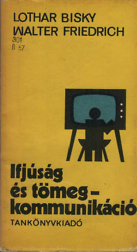 Bisky, L.- Friedrich, W. - Ifjúság és tömegkommunikáció