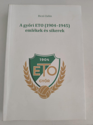 Biczó Zalán - A győri ETO (1904-1945) emlékek és sikerek