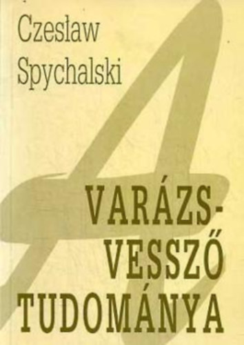 Czeslaw Spychalski - A varázsvessző tudománya - Radiesztézia a házban és a ház körül