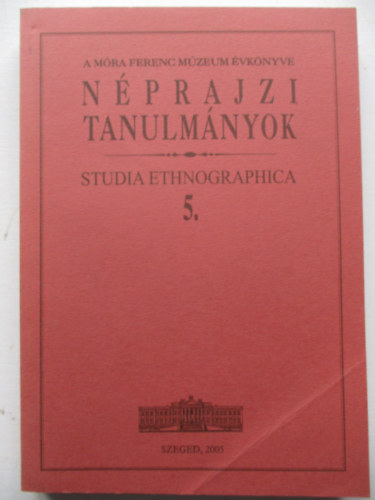 Brknyi Ildik (szerk.) - Nprajzi Tanulmnyok - A Mra Ferenc Mzeum vknyve - Studia Ethnographica 5.