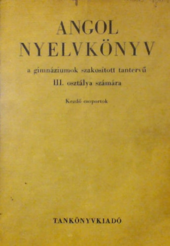 Virgos Zsolt, Dr. Abdi Nagy Zoltn, Szecsk Tams, Buday Lszl, Forintos Klmnn, Penelope Saunders - Angol nyelvknyv III. - A GIMNZIUMOK SZAKOSTOTT TANTERV III. OSZTLYA SZMRA/KEZD CSOPORTOK