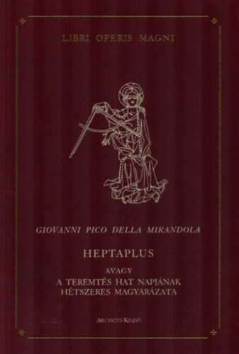 Giovanni Pico della Mirandola - Heptaplus avagy a teremts hat napjnak htszeres magyarzata