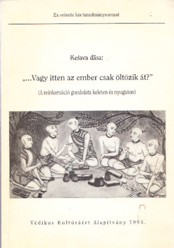 Kesava dasa - ,,...Vagy itten az ember csak ltzik t?"- A reinkarnci gondolata keleten s nyugaton