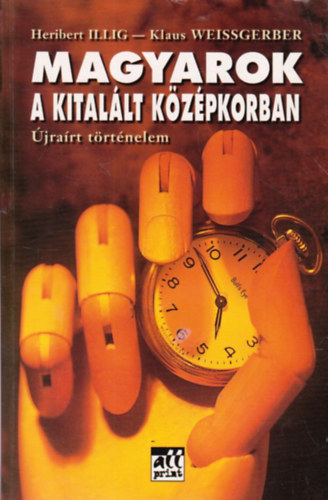 Heribert Illig-Klaus Weissgerber - Magyarok a kital�lt k�z�pkorban (�jra�rt t�rt�nelem)