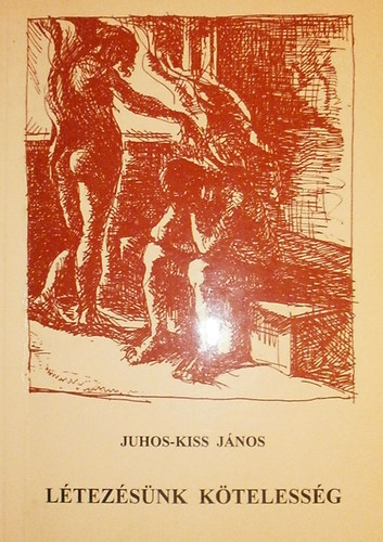 Juhos-Kiss János - Létezésünk kötelesség