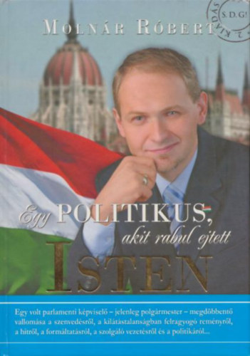 Molnár Róbert - Egy politikus, akit rabul ejtett Isten