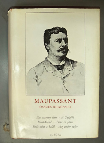 Guy De Maupassant, Benedek Marcell (ford.), Benyhe János (ford.), Illés Endre (ford.) - Guy de Maupassant: Egy asszony élete / A szépfiú / Mont-Oriol (Maupassant összes regényei 1.)