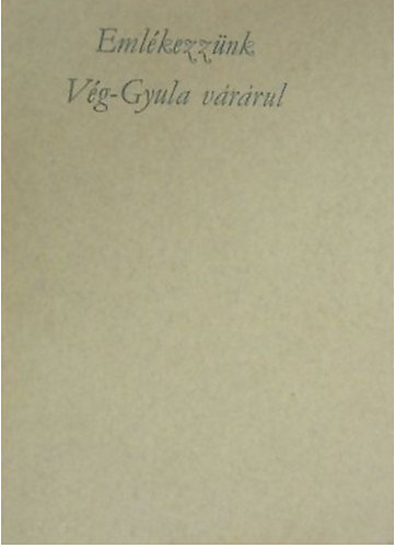 Dr. Papp János - Emlékezzünk Vég-Gyula várárul