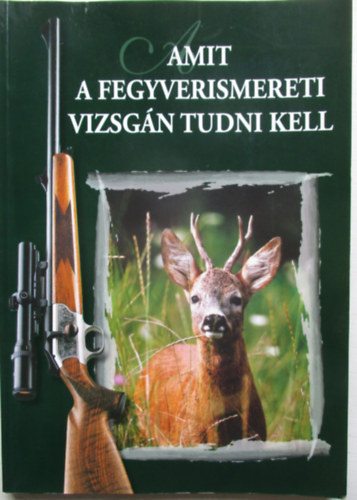 Falvassy Andrs (szerk.) - Amit a fegyverismereti vizsgn tudni kell (6. tdolgozott kiads)