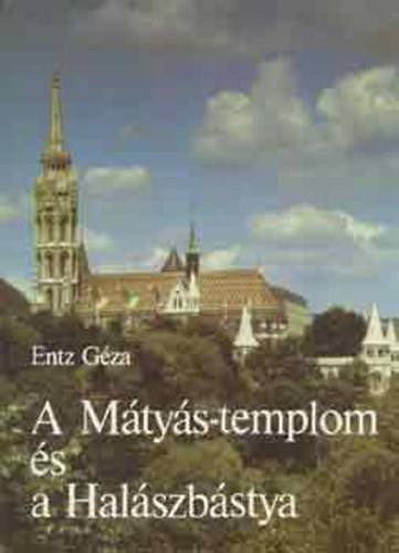 Entz Gza - A Mtys-templom s a Halszbstya