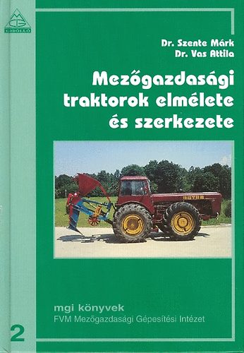 Dr. Vas Attila; Dr. Szente M�rk - Mez�gazdas�gi traktorok elm�lete �s szerkezete