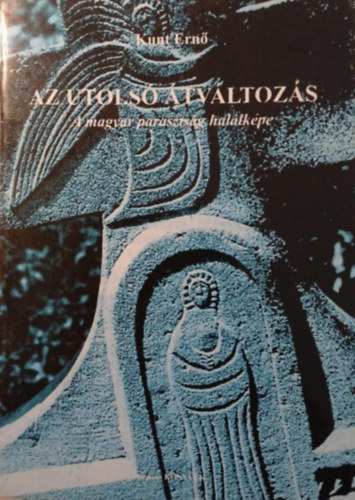 Kunt Ernő - Az utolsó átváltozás (A magyar parasztság halálképe)