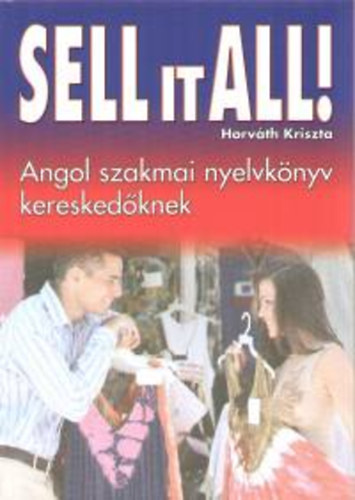 Horváth Kriszta - Sell it all! - Angol szakmai nyelvkönyv kereskedőknek