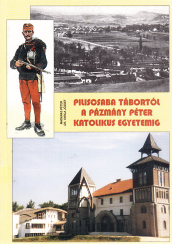 Madaras Péter- Dr. Varga József - Piliscsaba tábortól a Pázmány Péter Katolikus Egyetemig