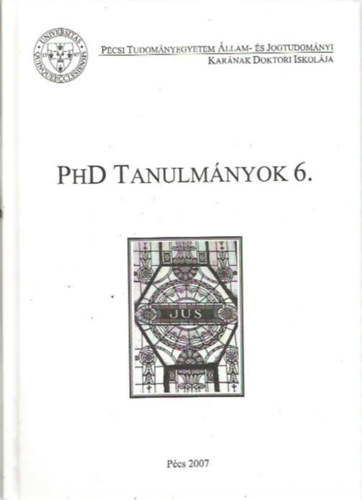 Dr. dm Antal (szerk.) - PhD tanulmnyok 6. - Pcsi Tudomnyegyetem llam- s Jogtudomnyi Karnak Doktori Iskolja