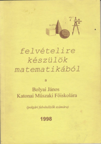 Gergely Jlia, Szeitz Judit - Felvtelire kszlk matematikbl a Bolyai Jnos Fiskolra (polgri felvtelizk szmra) 1998