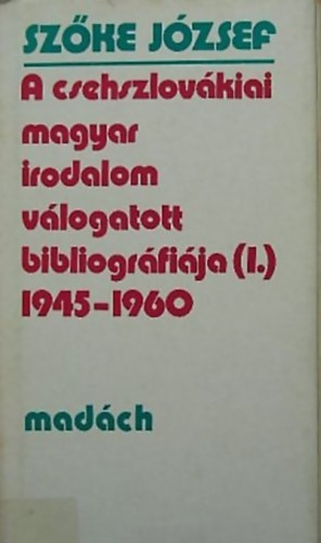 Szőke József - A csehszlovákiai magyar irodalom válogatott bibliográfiája I. 1945-60.