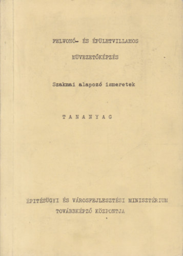 Sipos Miklós - Felvonó- és épületvillamos művezetőképzés - Szakmai alapozó ismeretek