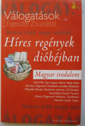 Kissné Figeczky Zsuzsanna - Híres regények dióhéjban-magyar irodalom Egy magyar nábob, Sárga rózsa, Pacsirta, Gyász stb