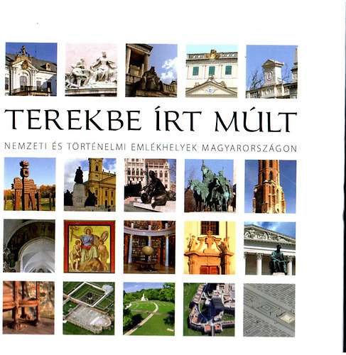 Papp Gbor (fszerkeszt) - Terekbe rt mlt- Nemzeti s trtnelmi emlkhelyek Magyarorszgon