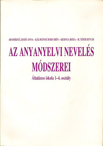 Adamikn� J�sz� Anna, K�lm�nn�bors Ir�n, Kernya R�za, H. T�th Istv�n - Az anyanyelvi nevel�s m�dszerei