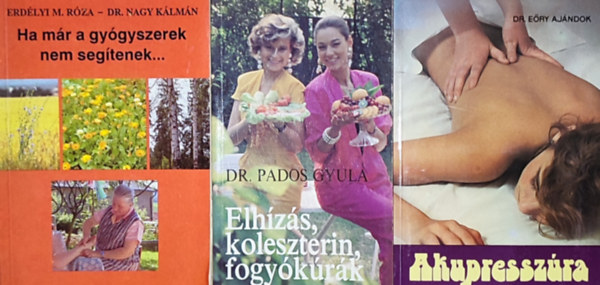 Dr. Pados Gyula, Erd�lyi M. R�za - Dr. Nagy K�lm�n, Dr. E�ry Aj�ndok - 3db eg�szs�ges �letm�ddal kapcsolatos k�nyv - Dr. Pados Gyula-Elh�z�s, koleszterin, fogy�k�r�k; Erd�lyi M. R�za-Dr. Nagy K�lm�n-Ha m�r a gy�gyszerek sem seg�tenek...; Dr. E�ry Aj�ndok-Akupressz�ra