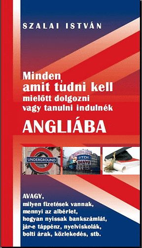 Szalai Istvn - Minden, amit tudni kell mieltt dolgozni vagy tanulni indulnk Angliba