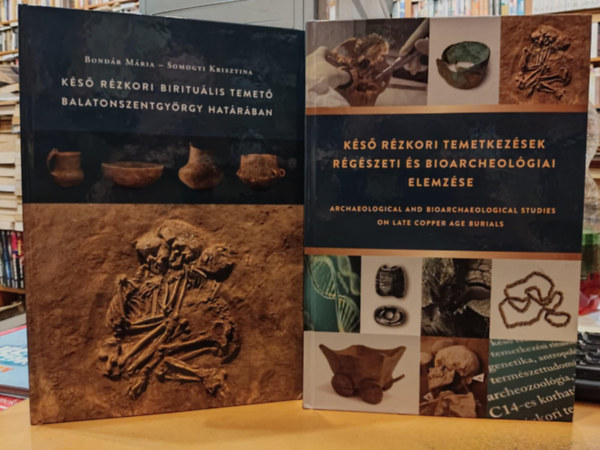 Bondár Mária, Somogyi Krisztina - 2 db Késő rézkori birituális temető Balatonszentgyörgy határában + Késő rézkori temetkezések régészeti és bioarcheológiai elemzése (magyar-angol nyelvű)