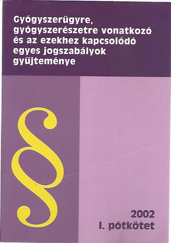 Marjay Zoltánné - Gyógyszerügyre, gyógyszerészetre vonatkozó és az ezekhez kapcsolódó egyes jogszabályok gyűjteménye 2002 I. pótkötet