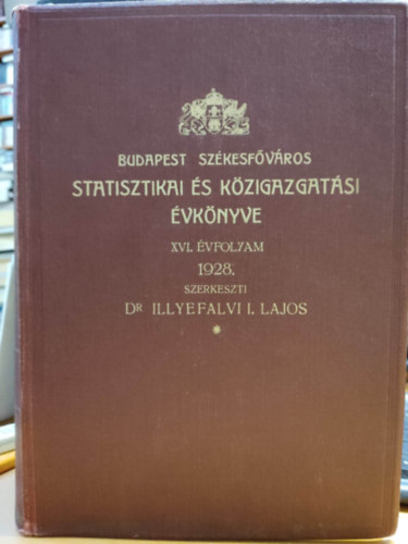 Dr. Illyefalvi I. Lajos (szerk.) - Budapest sz�kesf�v�ros statisztikai �s k�zigazgat�si �vk�nyve 1928 (XVI. �vfolyam)
