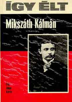 Véber Károly - Így élt Mikszáth Kálmán