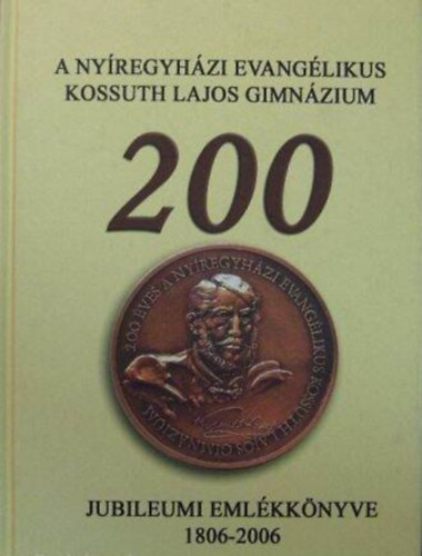 A Ny�regyh�zi Evang�likus Kossuth Lajos Gimn�zium jubileumi eml�kk�nyve 1806-2006