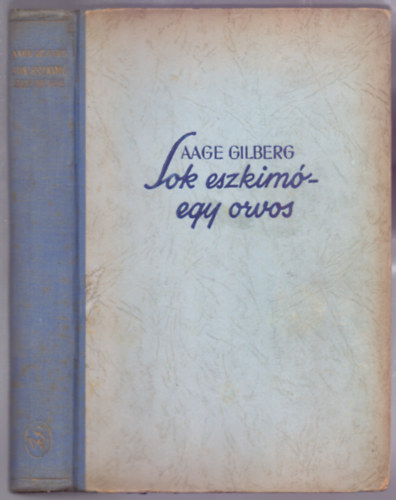 Aage Gilberg - Sok eszkimó, egy orvos (Harminckét képtáblán a szerző eredeti fényképfelvételeivel)