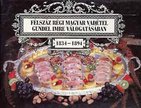 Félszáz régi magyar vadétel Gundel Imre válogatásában 1834-1894
