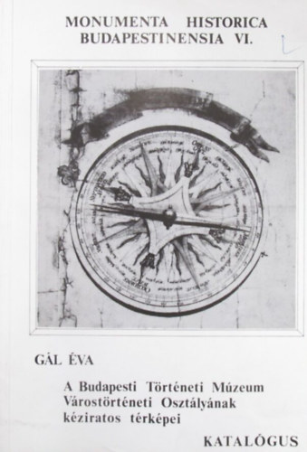 Gál Éva - A Budapesti Történeti Múzeum Várostörténeti Osztályának kéziratos térképei. Katalógus